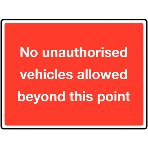 450 X 600MM NO UNAUTHORISED VEHICLES ALLOWED BEYOND THIS POINT CLASS 1 REFLECTIVE TRAFFIC SIGN (POST)
